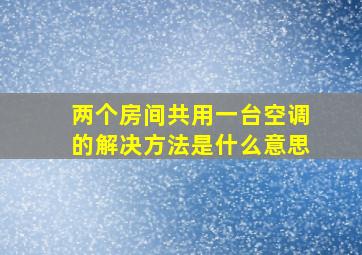 两个房间共用一台空调的解决方法是什么意思