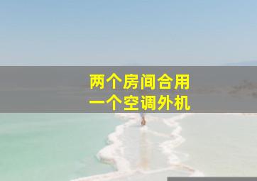 两个房间合用一个空调外机