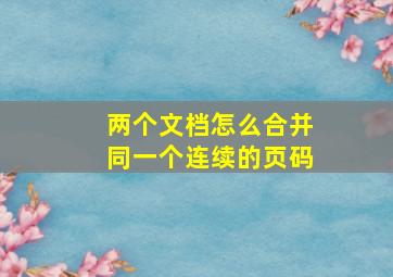 两个文档怎么合并同一个连续的页码