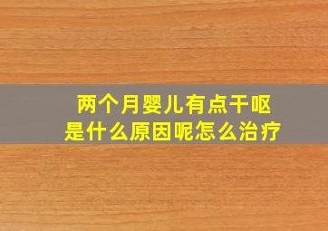 两个月婴儿有点干呕是什么原因呢怎么治疗