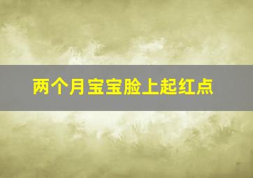 两个月宝宝脸上起红点