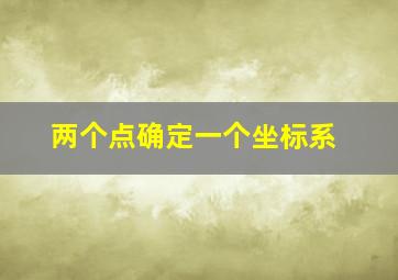 两个点确定一个坐标系