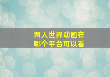 两人世界动画在哪个平台可以看