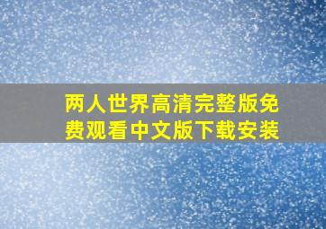 两人世界高清完整版免费观看中文版下载安装