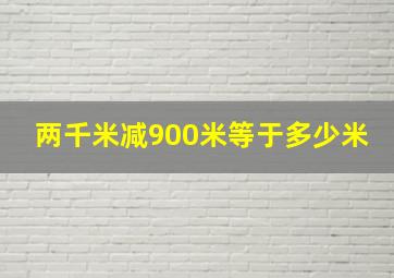 两千米减900米等于多少米