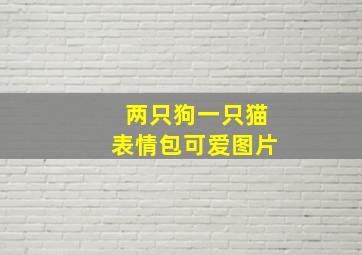 两只狗一只猫表情包可爱图片