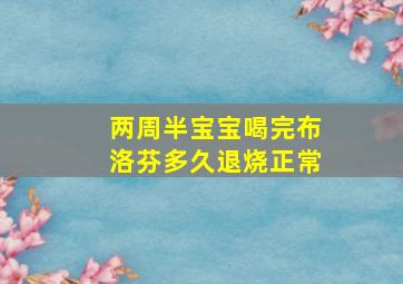 两周半宝宝喝完布洛芬多久退烧正常