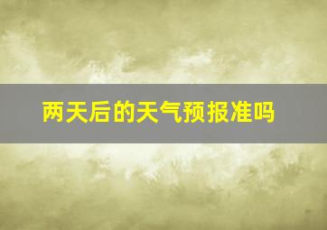 两天后的天气预报准吗