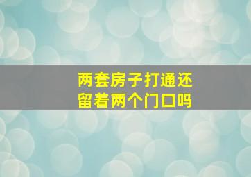 两套房子打通还留着两个门口吗