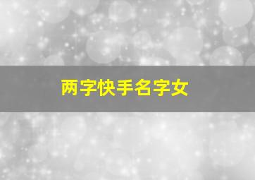 两字快手名字女