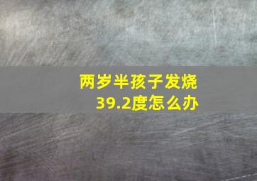 两岁半孩子发烧39.2度怎么办