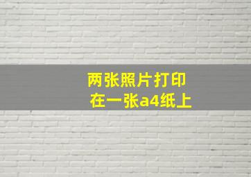 两张照片打印在一张a4纸上