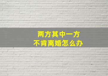 两方其中一方不肯离婚怎么办