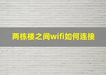 两栋楼之间wifi如何连接