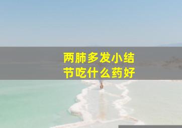 两肺多发小结节吃什么药好