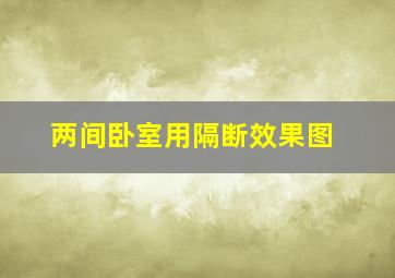 两间卧室用隔断效果图