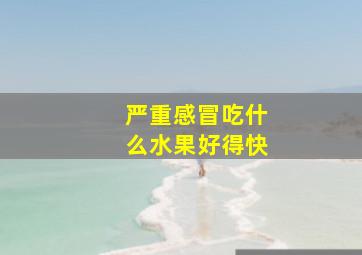 严重感冒吃什么水果好得快