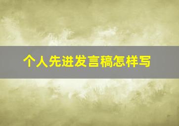 个人先进发言稿怎样写