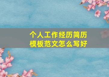 个人工作经历简历模板范文怎么写好