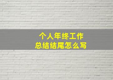 个人年终工作总结结尾怎么写