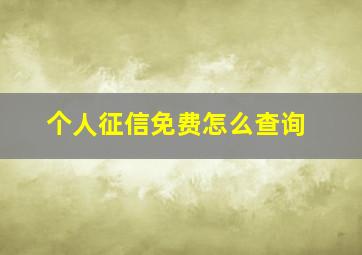 个人征信免费怎么查询