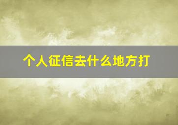 个人征信去什么地方打