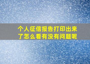 个人征信报告打印出来了怎么看有没有问题呢