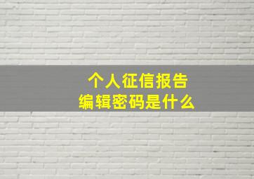 个人征信报告编辑密码是什么