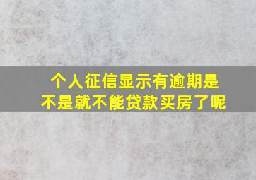 个人征信显示有逾期是不是就不能贷款买房了呢