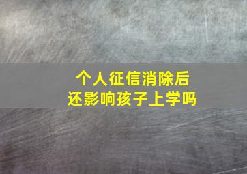 个人征信消除后还影响孩子上学吗