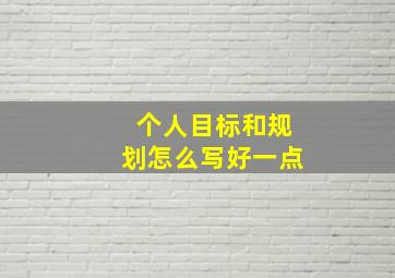 个人目标和规划怎么写好一点