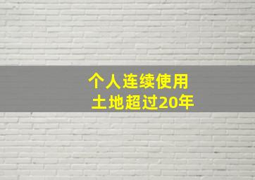 个人连续使用土地超过20年