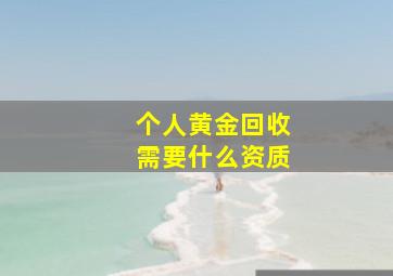 个人黄金回收需要什么资质