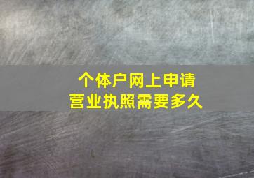 个体户网上申请营业执照需要多久