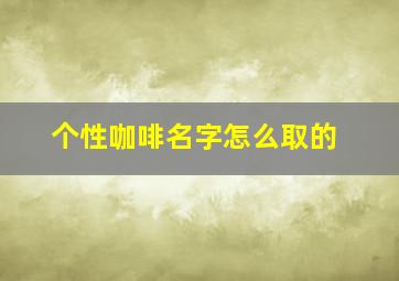 个性咖啡名字怎么取的