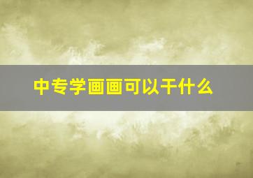 中专学画画可以干什么