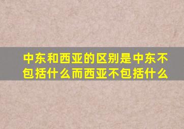 中东和西亚的区别是中东不包括什么而西亚不包括什么