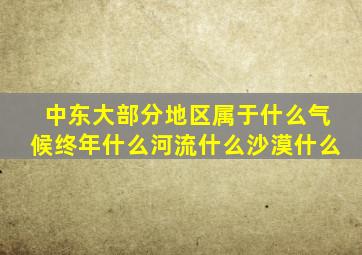 中东大部分地区属于什么气候终年什么河流什么沙漠什么