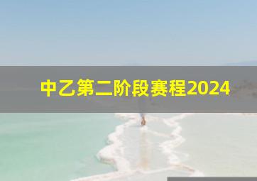 中乙第二阶段赛程2024