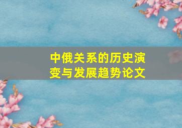 中俄关系的历史演变与发展趋势论文