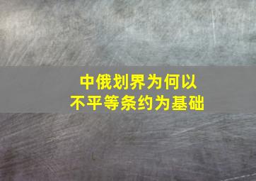 中俄划界为何以不平等条约为基础