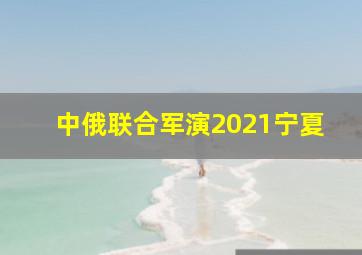 中俄联合军演2021宁夏