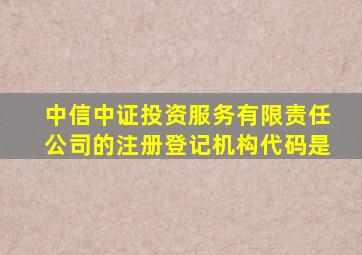 中信中证投资服务有限责任公司的注册登记机构代码是