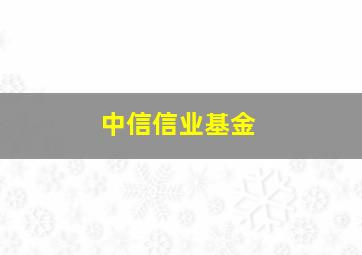 中信信业基金