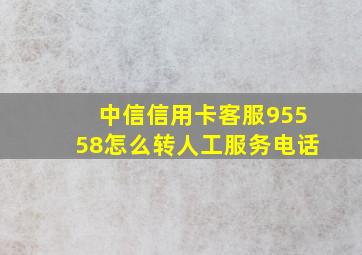 中信信用卡客服95558怎么转人工服务电话