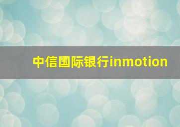 中信国际银行inmotion