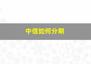 中信如何分期