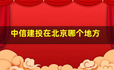 中信建投在北京哪个地方