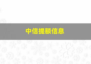 中信提额信息