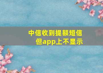 中信收到提额短信但app上不显示